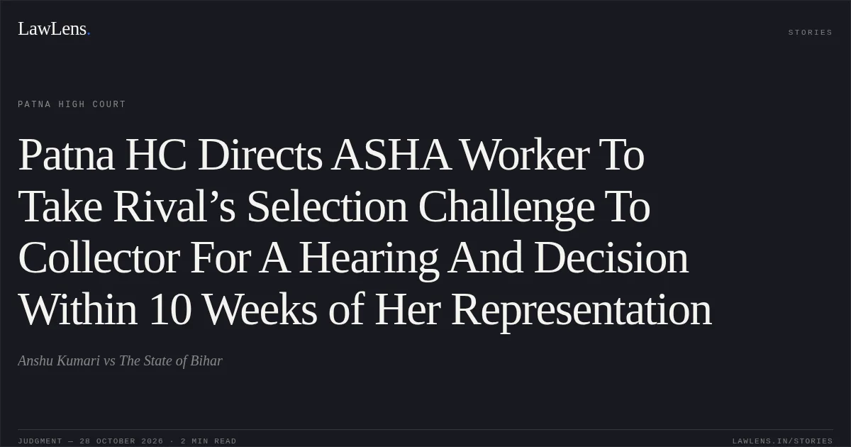 Patna HC Directs ASHA Worker To Take Rival’s Selection Challenge To Collector For A Hearing And Decision Within 10 Weeks of Her Representation. Anshu Kumari vs The State of Bihar. Patna High Court. LawLens
