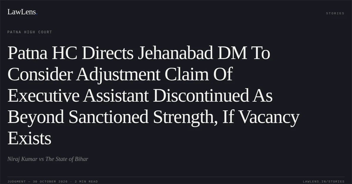 Patna HC Directs Jehanabad DM To Consider Adjustment Claim Of Executive Assistant Discontinued As Beyond Sanctioned Strength, If Vacancy Exists. Niraj Kumar vs The State of Bihar. Patna High Court. LawLens