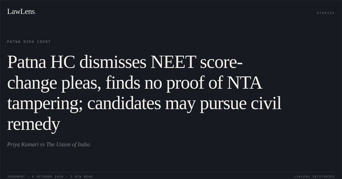 Patna HC dismisses NEET score-change pleas, finds no proof of NTA tampering; candidates may pursue civil remedy. Priya Kumari vs The Union of India. Patna High Court. LawLens