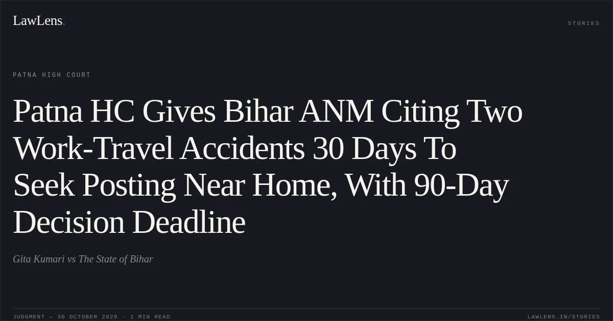 Patna HC Gives Bihar ANM Citing Two Work-Travel Accidents 30 Days To Seek Posting Near Home, With 90-Day Decision Deadline. Gita Kumari vs The State of Bihar. Patna High Court. LawLens