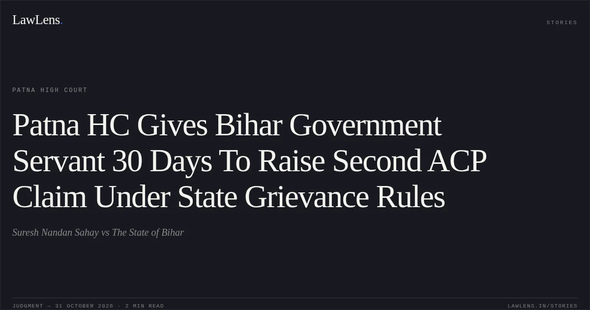 Patna HC Gives Bihar Government Servant 30 Days To Raise Second ACP Claim Under State Grievance Rules. Suresh Nandan Sahay vs The State of Bihar. Patna High Court. LawLens