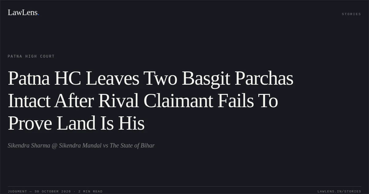 Patna HC Leaves Two Basgit Parchas Intact After Rival Claimant Fails To Prove Land Is His. Sikendra Sharma @ Sikendra Mandal vs The State of Bihar. Patna High Court. LawLens