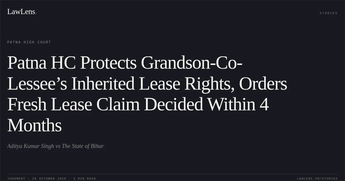 Patna HC Protects Grandson-Co-Lessee’s Inherited Lease Rights, Orders Fresh Lease Claim Decided Within 4 Months. Aditya Kumar Singh vs The State of Bihar. Patna High Court. LawLens