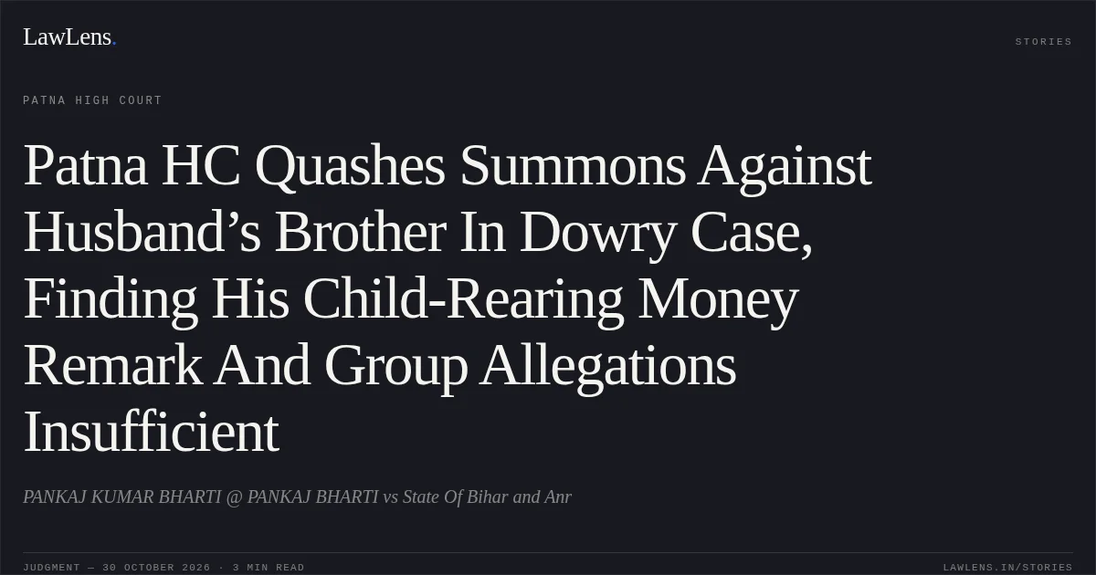 Patna HC Quashes Summons Against Husband’s Brother In Dowry Case, Finding His Child-Rearing Money Remark And Group Allegations Insufficient. PANKAJ KUMAR BHARTI @ PANKAJ BHARTI vs State Of Bihar and Anr. Patna High Court. LawLens