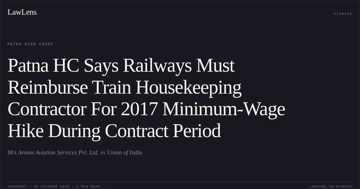 Patna HC Says Railways Must Reimburse Train Housekeeping Contractor For 2017 Minimum-Wage Hike During Contract Period. M/s Aroom Aviation Services Pvt. Ltd. vs Union of India. Patna High Court. LawLens