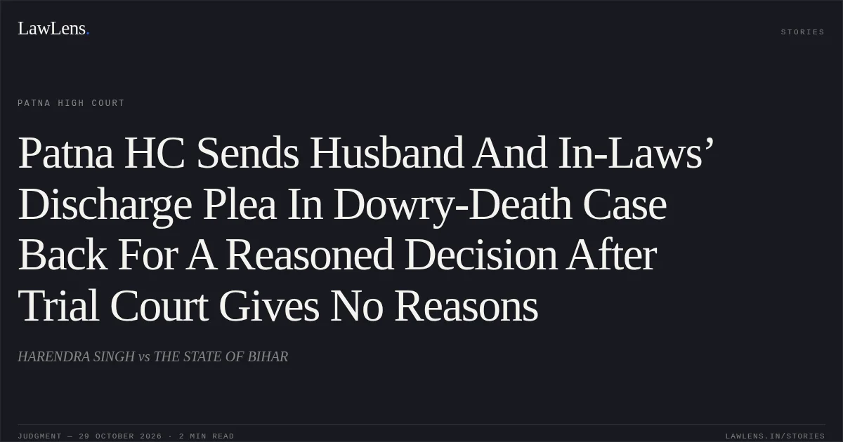Patna HC Sends Husband And In-Laws’ Discharge Plea In Dowry-Death Case Back For A Reasoned Decision After Trial Court Gives No Reasons. HARENDRA SINGH vs THE STATE OF BIHAR. Patna High Court. LawLens