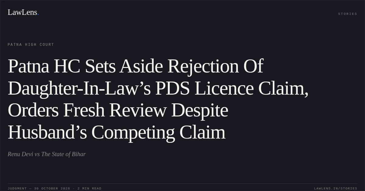 Patna HC Sets Aside Rejection Of Daughter-In-Law’s PDS Licence Claim, Orders Fresh Review Despite Husband’s Competing Claim. Renu Devi vs The State of Bihar. Patna High Court. LawLens