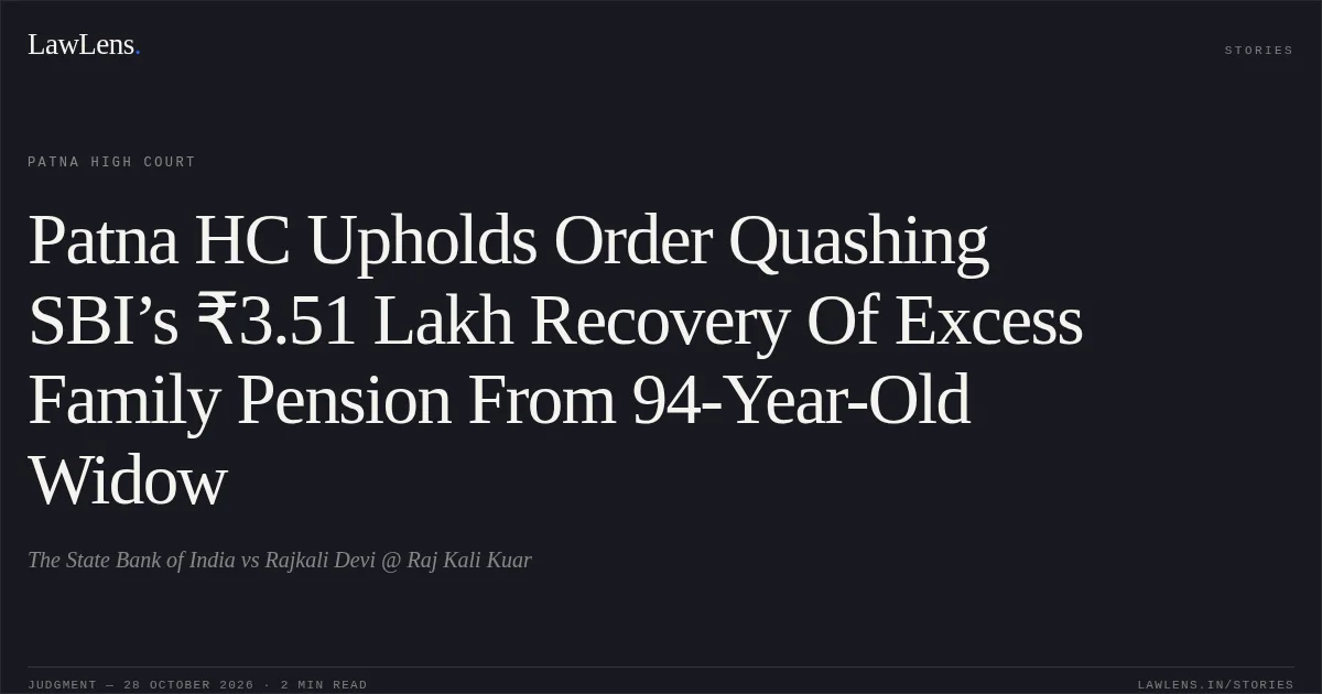 Patna HC Upholds Order Quashing SBI’s ₹3.51 Lakh Recovery Of Excess Family Pension From 94-Year-Old Widow. The State Bank of India vs Rajkali Devi @ Raj Kali Kuar. Patna High Court. LawLens