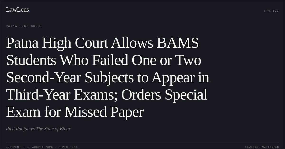 Patna High Court Allows BAMS Students Who Failed One or Two Second-Year Subjects to Appear in Third-Year Exams; Orders Special Exam for Missed Paper. Ravi Ranjan vs The State of Bihar. Patna High Court. LawLens