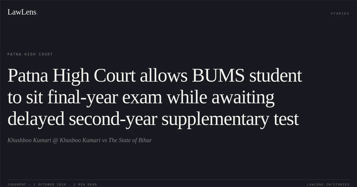 Patna High Court allows BUMS student to sit final-year exam while awaiting delayed second-year supplementary test. Khushboo Kumari @ Khusboo Kumari vs The State of Bihar. Patna High Court. LawLens