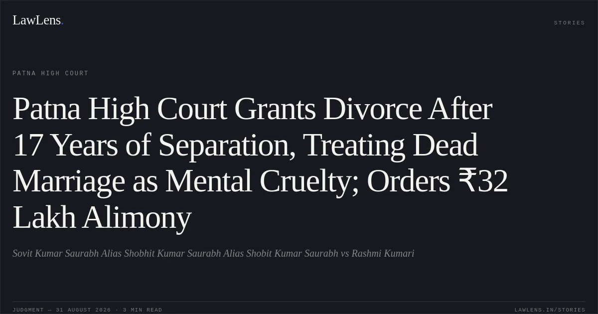 Patna High Court Grants Divorce After 17 Years of Separation, Treating Dead Marriage as Mental Cruelty; Orders ₹32 Lakh Alimony. Sovit Kumar Saurabh Alias Shobhit Kumar Saurabh Alias Shobit Kumar Saurabh vs Rashmi Kumari. Patna High Court. LawLens