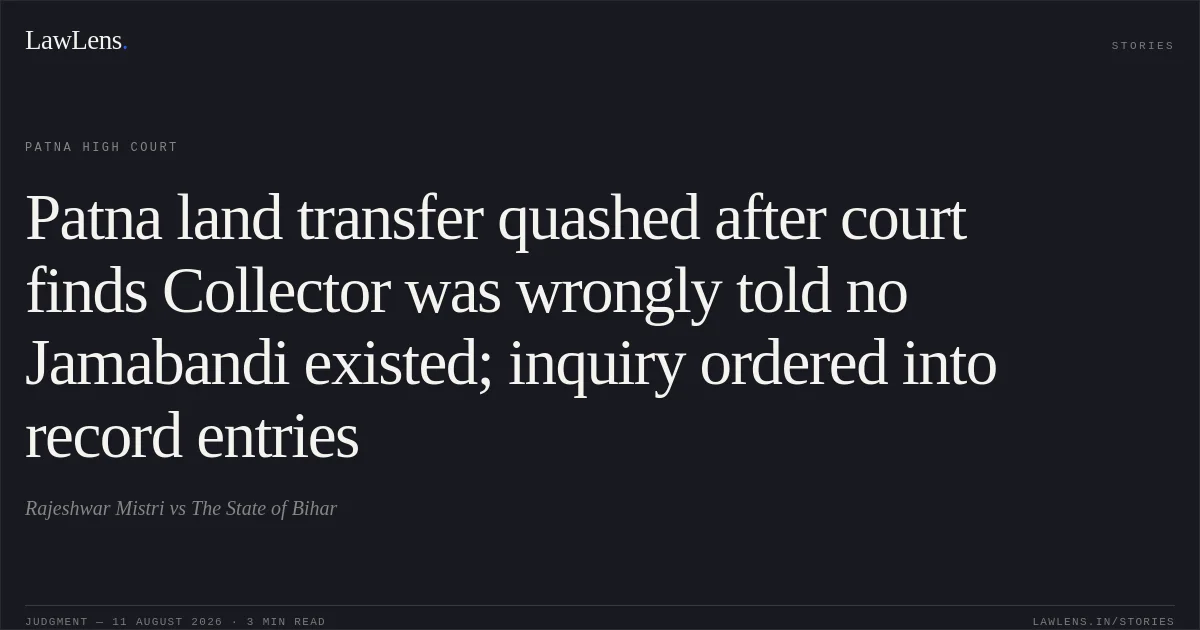 Patna land transfer quashed after court finds Collector was wrongly told no Jamabandi existed; inquiry ordered into record entries. Rajeshwar Mistri vs The State of Bihar. Patna High Court. LawLens