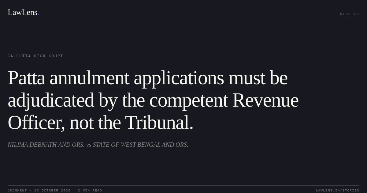 Patta annulment applications must be adjudicated by the competent Revenue Officer, not the Tribunal.. NILIMA DEBNATH AND ORS. vs STATE OF WEST BENGAL AND ORS.. Calcutta High Court. LawLens