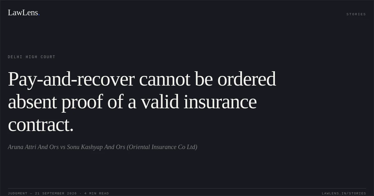 Pay-and-recover cannot be ordered absent proof of a valid insurance contract.. Aruna Attri And Ors vs Sonu Kashyap And Ors (Oriental Insurance Co Ltd). Delhi High Court. LawLens