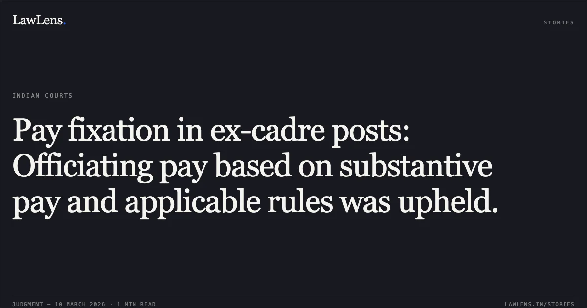 Pay fixation in ex-cadre posts: Officiating pay based on substantive pay and applicable rules was upheld.. Alex Thomas v. Union of India and Another [O.A No. 180/00760/2017]. Central Administrative Tribunal. LawLens