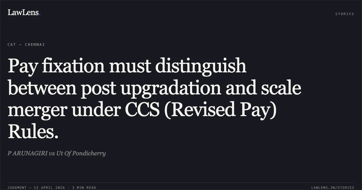 Pay fixation must distinguish between post upgradation and scale merger under CCS (Revised Pay) Rules.. P ARUNAGIRI vs Ut Of Pondicherry. Central Administrative Tribunal. LawLens