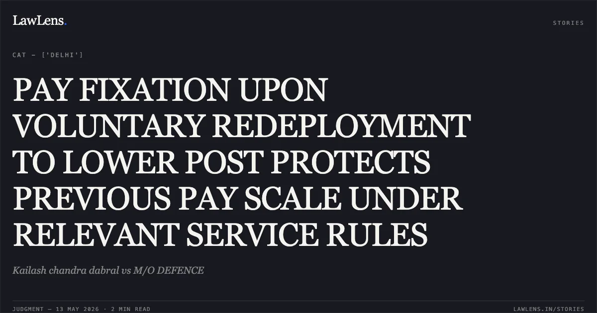 PAY FIXATION UPON VOLUNTARY REDEPLOYMENT TO LOWER POST PROTECTS PREVIOUS PAY SCALE UNDER RELEVANT SERVICE RULES. Kailash chandra dabral vs M/O DEFENCE. Central Administrative Tribunal. LawLens