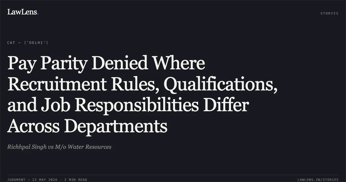 Pay Parity Denied Where Recruitment Rules, Qualifications, and Job Responsibilities Differ Across Departments. Richhpal Singh vs M/o Water Resources. Central Administrative Tribunal. LawLens