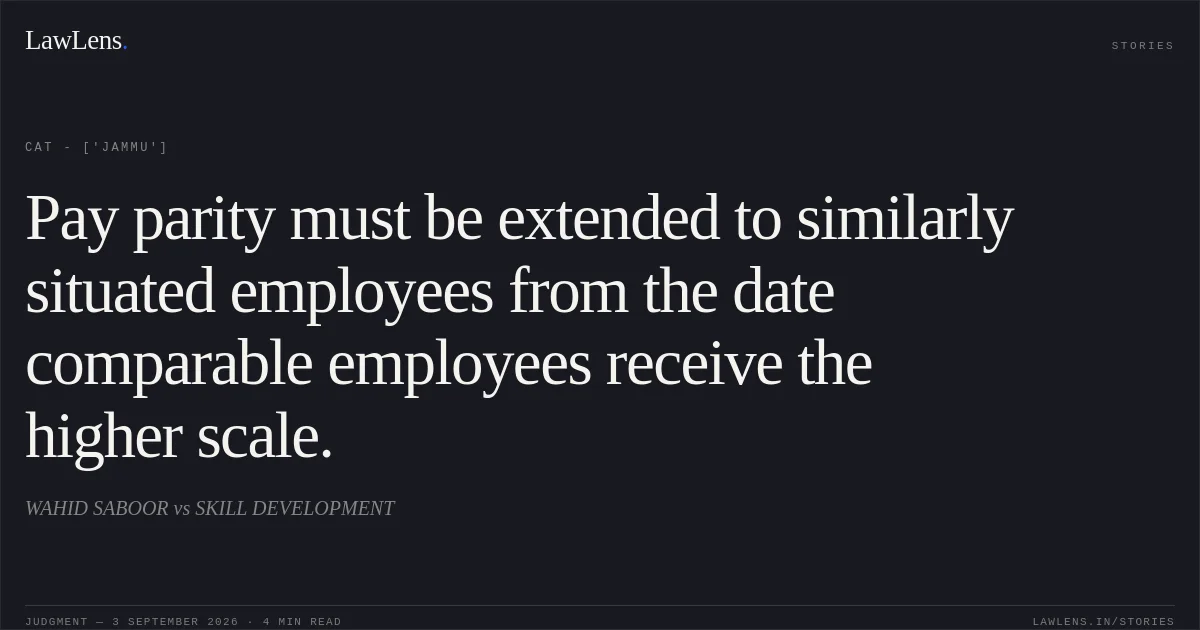 Pay parity must be extended to similarly situated employees from the date comparable employees receive the higher scale.. WAHID SABOOR vs SKILL DEVELOPMENT. CAT - ['Jammu']. LawLens