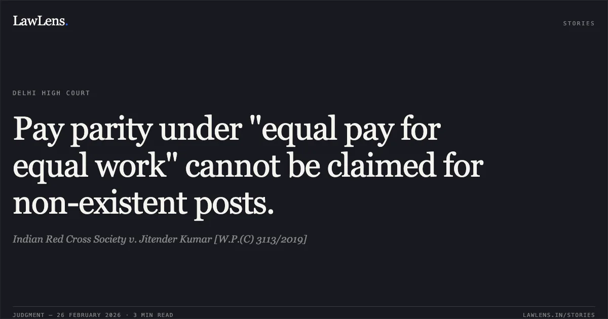 Pay parity under "equal pay for equal work" cannot be claimed for non-existent posts.. Indian Red Cross Society v. Jitender Kumar [W.P.(C) 3113/2019]. Delhi High Court. LawLens