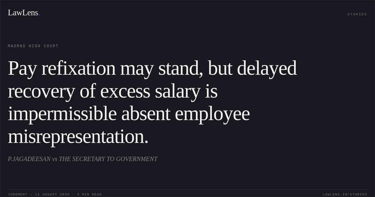 Pay refixation may stand, but delayed recovery of excess salary is impermissible absent employee misrepresentation.. P.JAGADEESAN vs THE SECRETARY TO GOVERNMENT. Madras High Court. LawLens