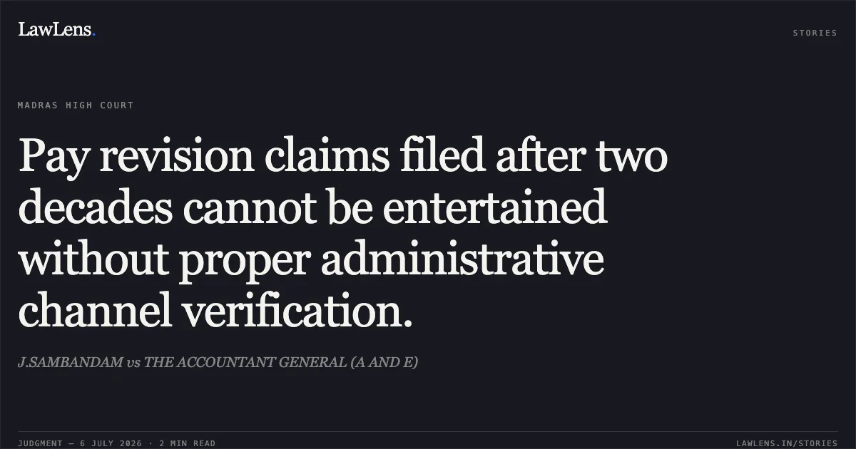 Pay revision claims filed after two decades cannot be entertained without proper administrative channel verification.. J.SAMBANDAM vs THE ACCOUNTANT GENERAL (A AND E). Madras High Court. LawLens