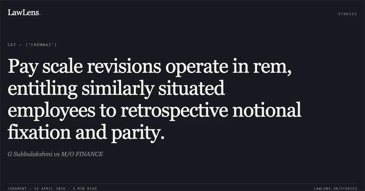 Pay scale revisions operate in rem, entitling similarly situated employees to retrospective notional fixation and parity.. G Subbulakshmi vs M/O FINANCE. Central Administrative Tribunal. LawLens