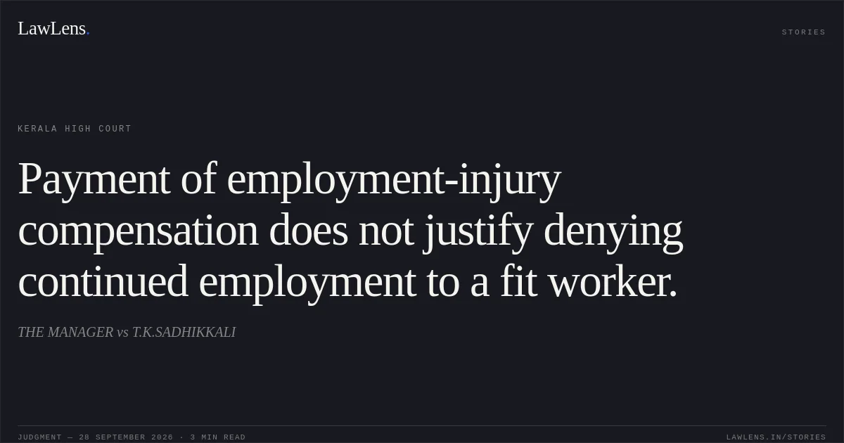 Payment of employment-injury compensation does not justify denying continued employment to a fit worker.. THE MANAGER vs T.K.SADHIKKALI. Kerala High Court. LawLens