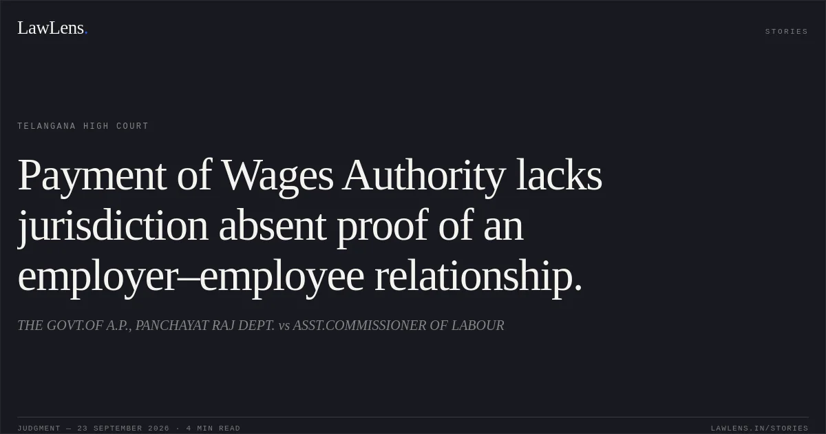 Payment of Wages Authority lacks jurisdiction absent proof of an employer–employee relationship.. THE GOVT.OF A.P., PANCHAYAT RAJ DEPT. vs ASST.COMMISSIONER OF LABOUR. Telangana High Court. LawLens