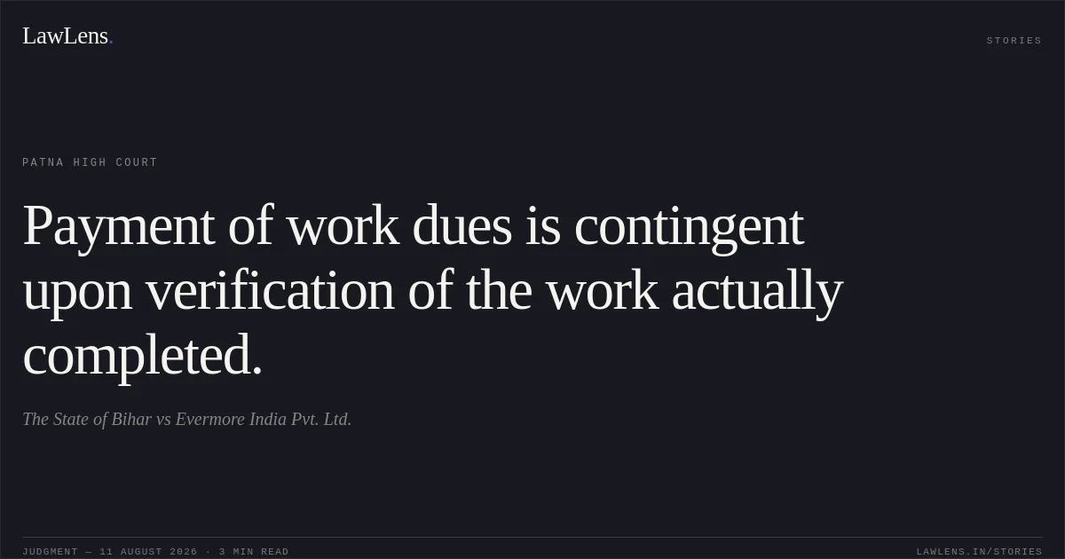 Payment of work dues is contingent upon verification of the work actually completed.. The State of Bihar vs Evermore India Pvt. Ltd.. Patna High Court. LawLens
