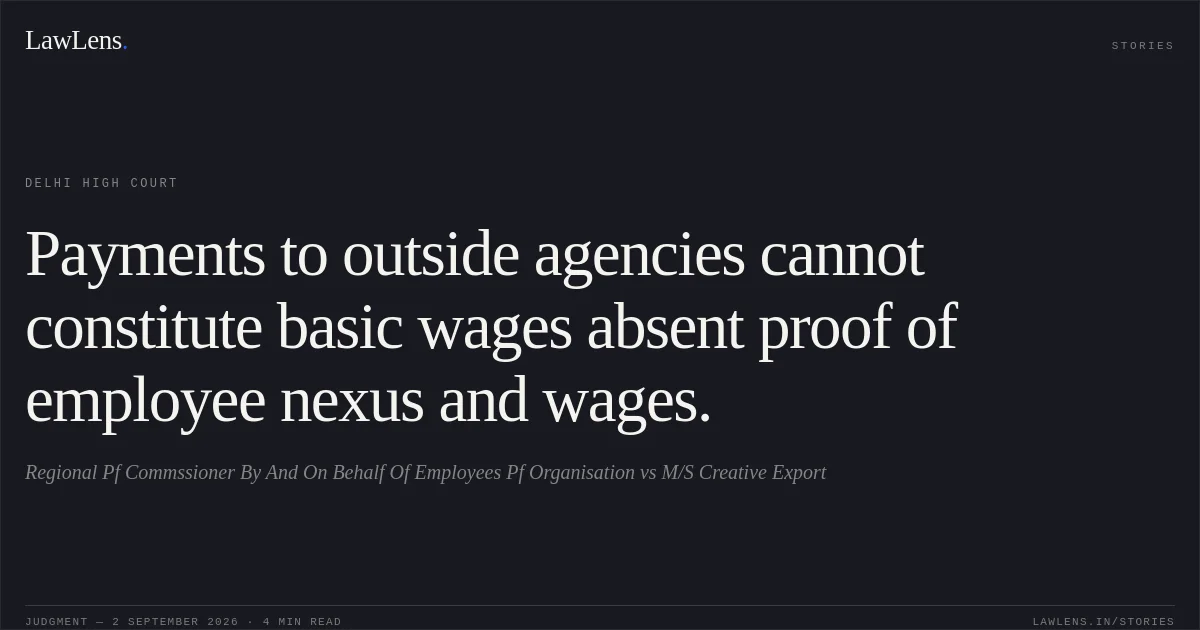 Payments to outside agencies cannot constitute basic wages absent proof of employee nexus and wages.. Regional Pf Commssioner By And On Behalf Of Employees Pf Organisation vs M/S Creative Export. Delhi High Court. LawLens