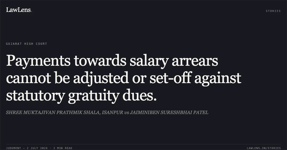 Payments towards salary arrears cannot be adjusted or set-off against statutory gratuity dues.. SHREE MUKTAJIVAN PRATHMIK SHALA, ISANPUR vs JAIMINIBEN SURESHBHAI PATEL. Gujarat High Court. LawLens