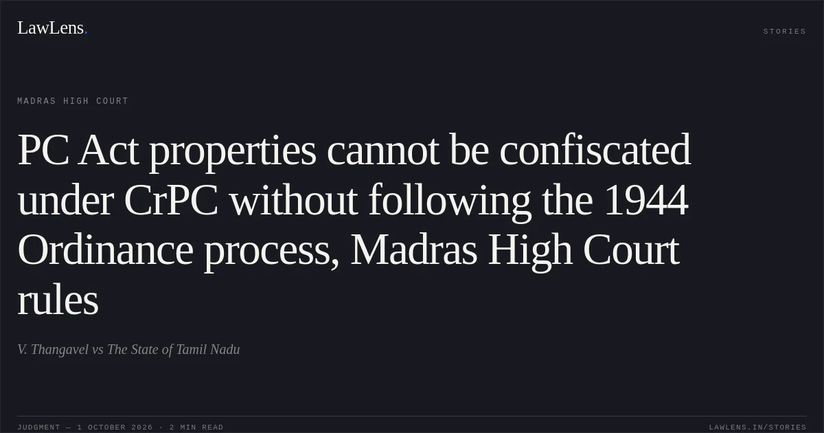 PC Act properties cannot be confiscated under CrPC without following the 1944 Ordinance process, Madras High Court rules. V. Thangavel vs The State of Tamil Nadu. Madras High Court. LawLens
