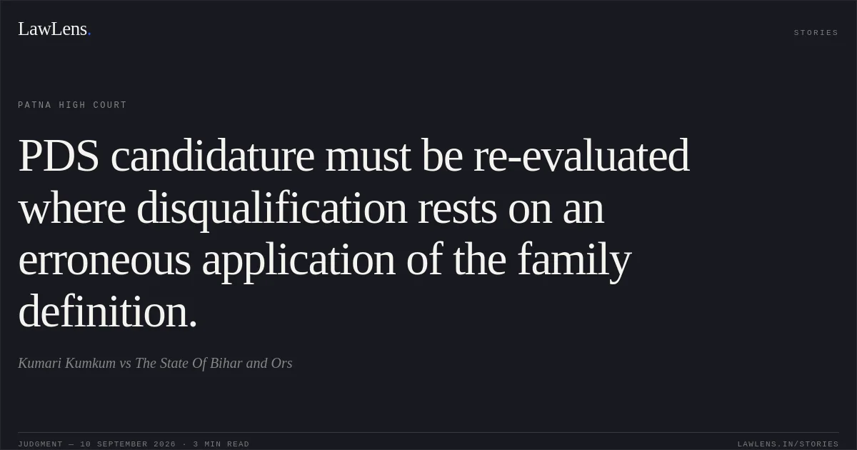 PDS candidature must be re-evaluated where disqualification rests on an erroneous application of the family definition.. Kumari Kumkum vs The State Of Bihar and Ors. Patna High Court. LawLens
