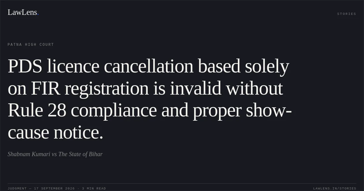 PDS licence cancellation based solely on FIR registration is invalid without Rule 28 compliance and proper show-cause notice.. Shabnam Kumari vs The State of Bihar. Patna High Court. LawLens