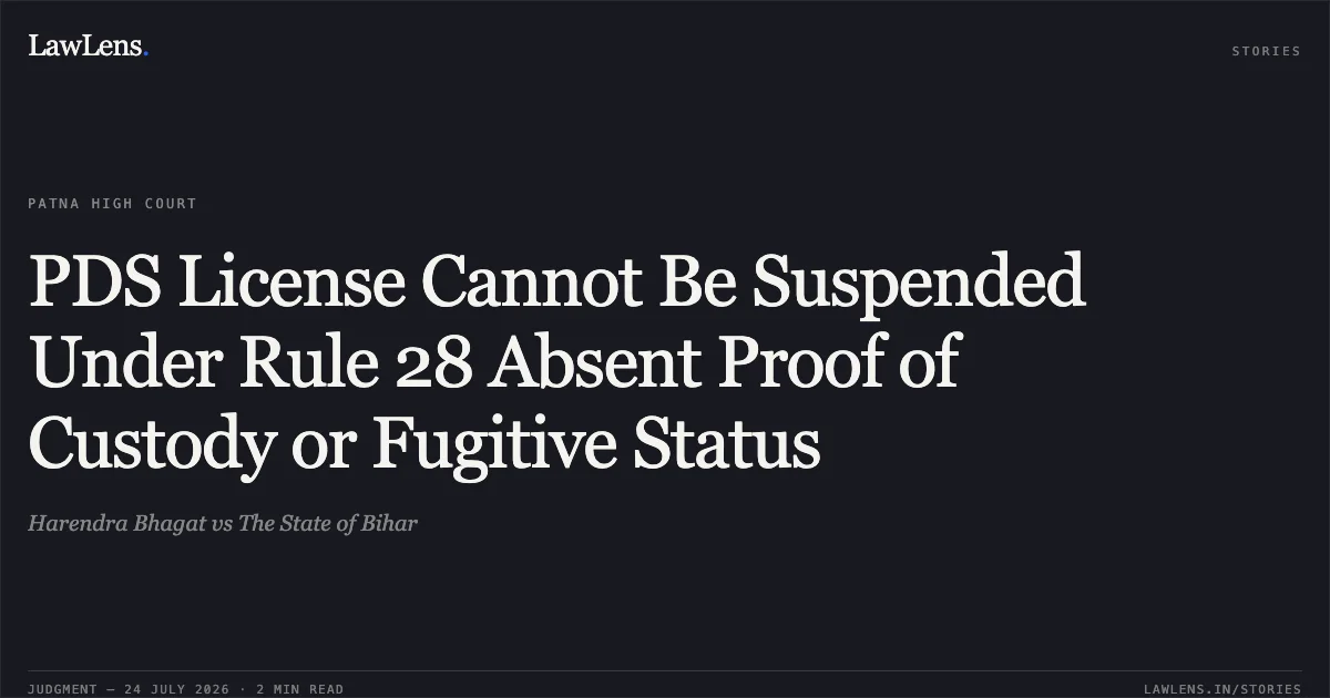 PDS License Cannot Be Suspended Under Rule 28 Absent Proof of Custody or Fugitive Status. Harendra Bhagat vs The State of Bihar. Patna High Court. LawLens