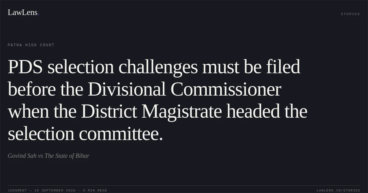 PDS selection challenges must be filed before the Divisional Commissioner when the District Magistrate headed the selection committee.. Govind Sah vs The State of Bihar. Patna High Court. LawLens