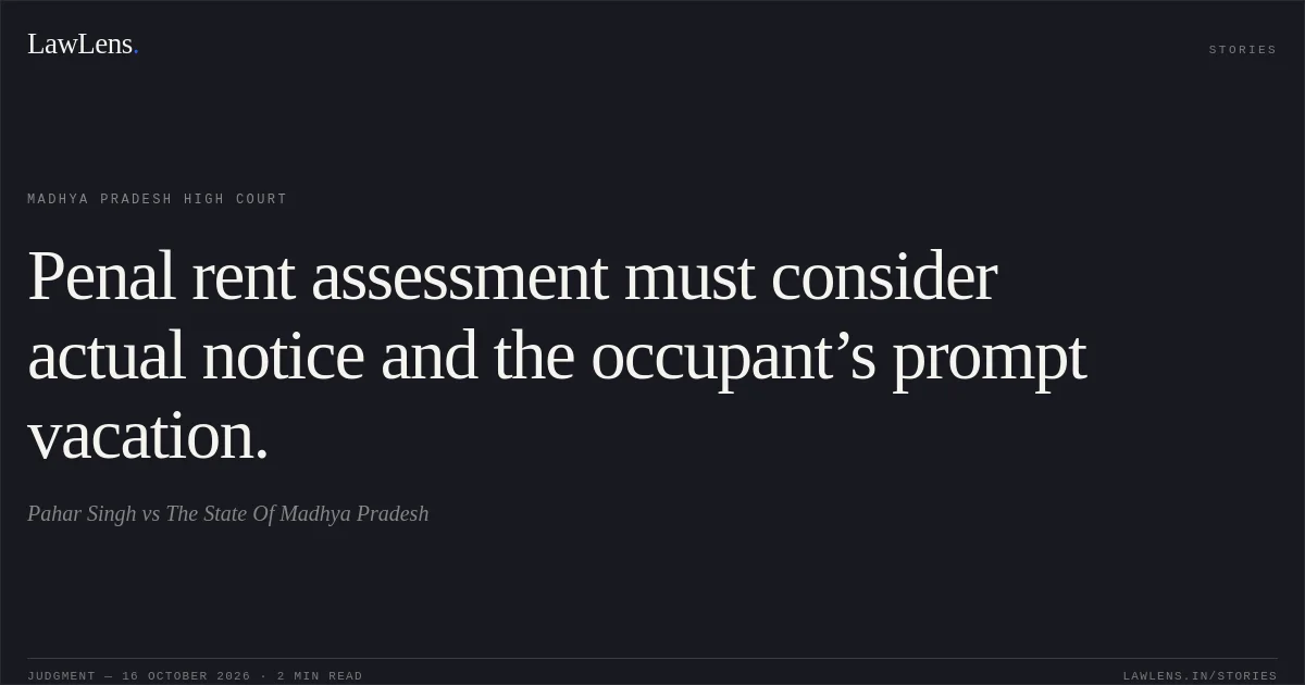 Penal rent assessment must consider actual notice and the occupant’s prompt vacation.. Pahar Singh vs The State Of Madhya Pradesh. Madhya Pradesh High Court. LawLens