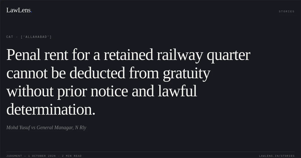 Penal rent for a retained railway quarter cannot be deducted from gratuity without prior notice and lawful determination.. Mohd Yusuf vs General Managar, N Rly. CAT - ['Allahabad']. LawLens