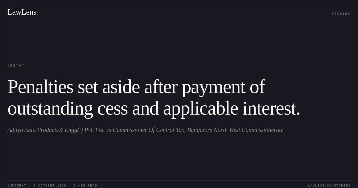 Penalties set aside after payment of outstanding cess and applicable interest.. Aditya Auto Products& Engg(i) Pvt. Ltd. vs Commissioner Of Central Tax, Bangalore North West Commissionerate. CESTAT. LawLens