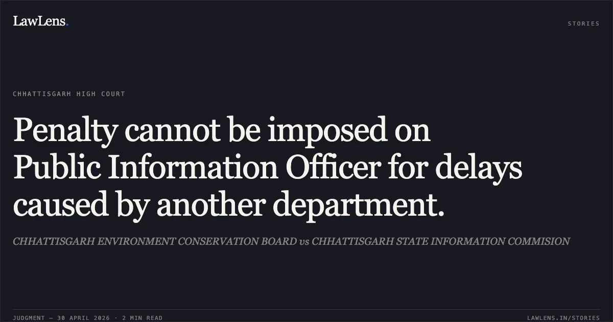 Penalty cannot be imposed on Public Information Officer for delays caused by another department.. CHHATTISGARH ENVIRONMENT CONSERVATION BOARD vs CHHATTISGARH STATE INFORMATION COMMISION. Chhattisgarh High Court. LawLens