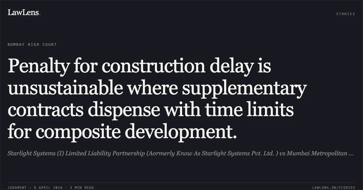 Penalty for construction delay is unsustainable where supplementary contracts dispense with time limits for composite development.. Starlight Systems (I) Limited Liability Partnership (Aormerly Know As Starlight Systems Pvt. Ltd. ) vs Mumbai Metropolitan Region Development Authority And 5 Ors. Bombay High Court. LawLens