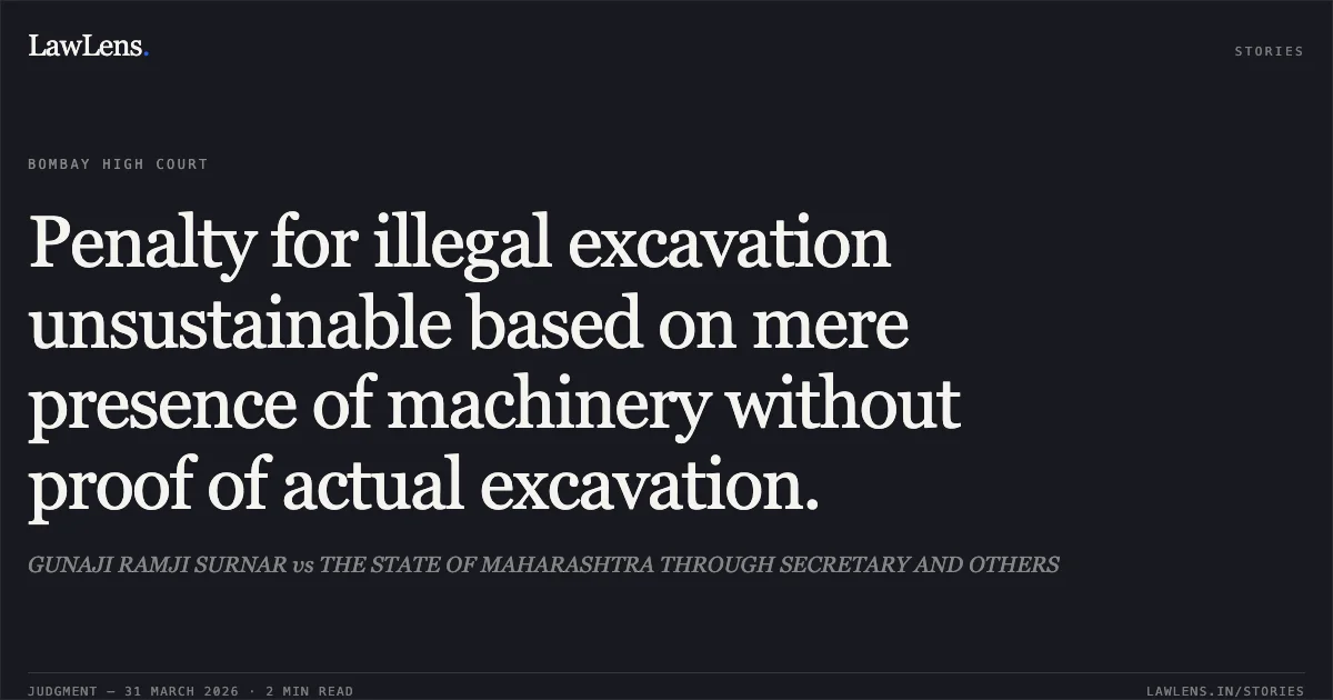 Penalty for illegal excavation unsustainable based on mere presence of machinery without proof of actual excavation.. GUNAJI RAMJI SURNAR vs THE STATE OF MAHARASHTRA THROUGH SECRETARY AND OTHERS. Bombay High Court. LawLens