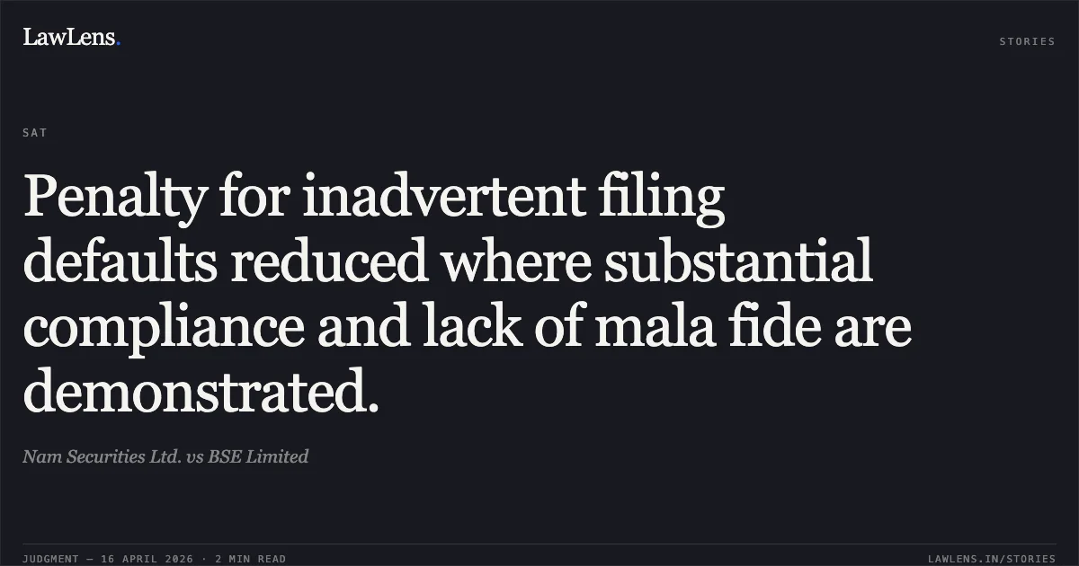 Penalty for inadvertent filing defaults reduced where substantial compliance and lack of mala fide are demonstrated.. Nam Securities Ltd. vs BSE Limited. Securities Appellate Tribunal. LawLens