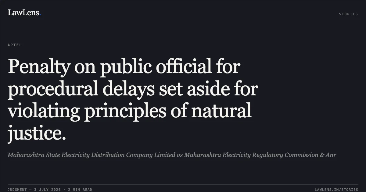 Penalty on public official for procedural delays set aside for violating principles of natural justice.. Maharashtra State Electricity Distribution Company Limited vs Maharashtra Electricity Regulatory Commission & Anr. APTEL. LawLens
