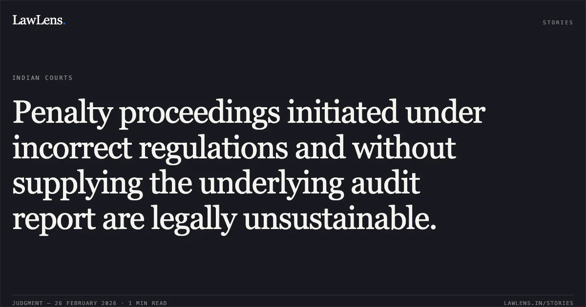 Penalty proceedings initiated under incorrect regulations and without supplying the underlying audit report are legally unsustainable.. Zaveri and Co. Pvt. Ltd. v. Assistant Commissioner of Customs [R/Special Civil Application No. 2415 of 2026]. Gujarat High Court. LawLens