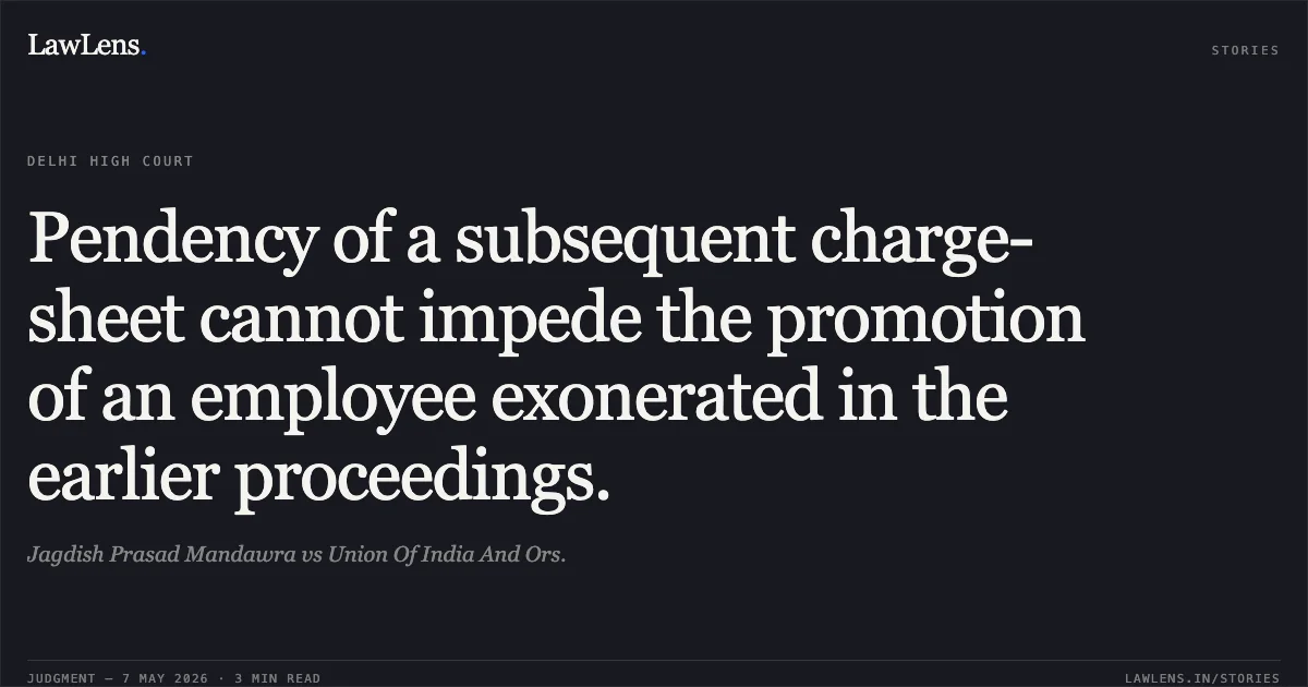 Pendency of a subsequent charge-sheet cannot impede the promotion of an employee exonerated in the earlier proceedings.. Jagdish Prasad Mandawra vs Union Of India And Ors.. Delhi High Court. LawLens