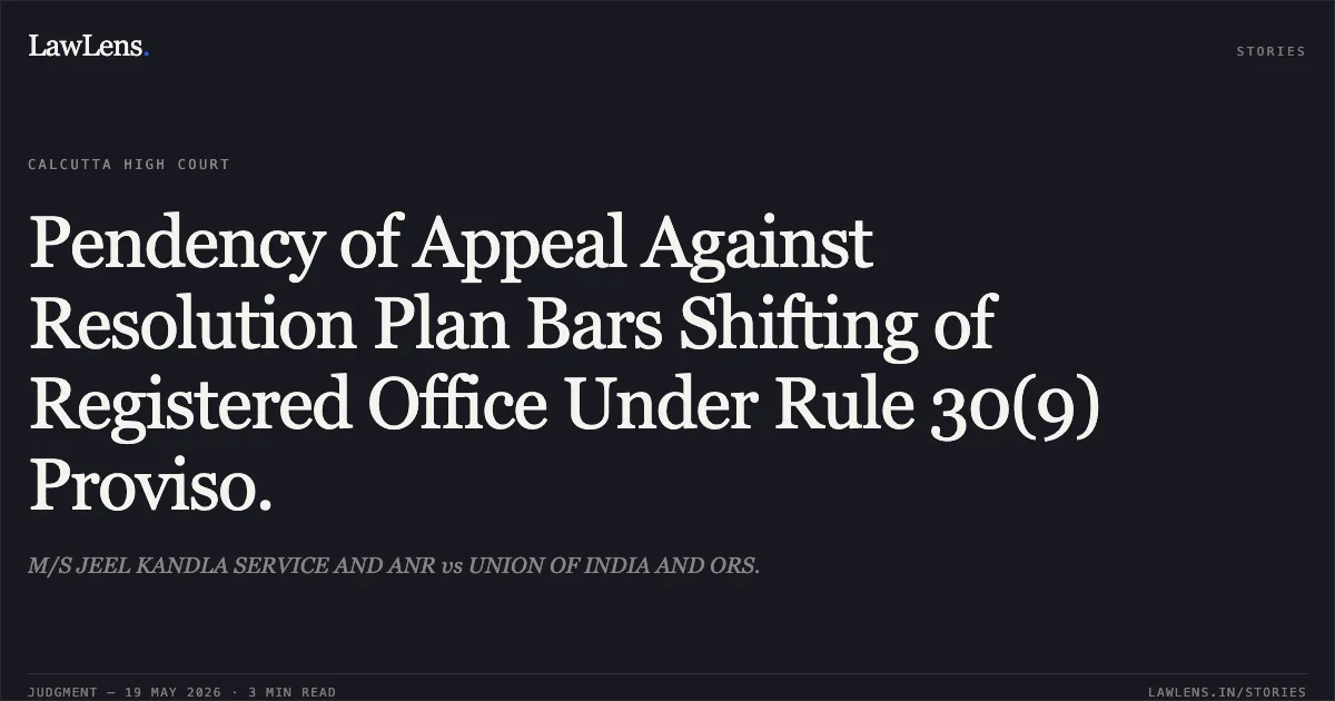 Pendency of Appeal Against Resolution Plan Bars Shifting of Registered Office Under Rule 30(9) Proviso.. M/S JEEL KANDLA SERVICE AND ANR vs UNION OF INDIA AND ORS.. Calcutta High Court. LawLens