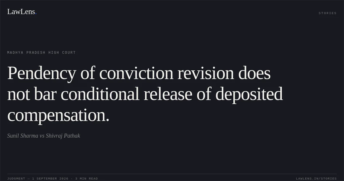 Pendency of conviction revision does not bar conditional release of deposited compensation.. Sunil Sharma vs Shivraj Pathak. Madhya Pradesh High Court. LawLens