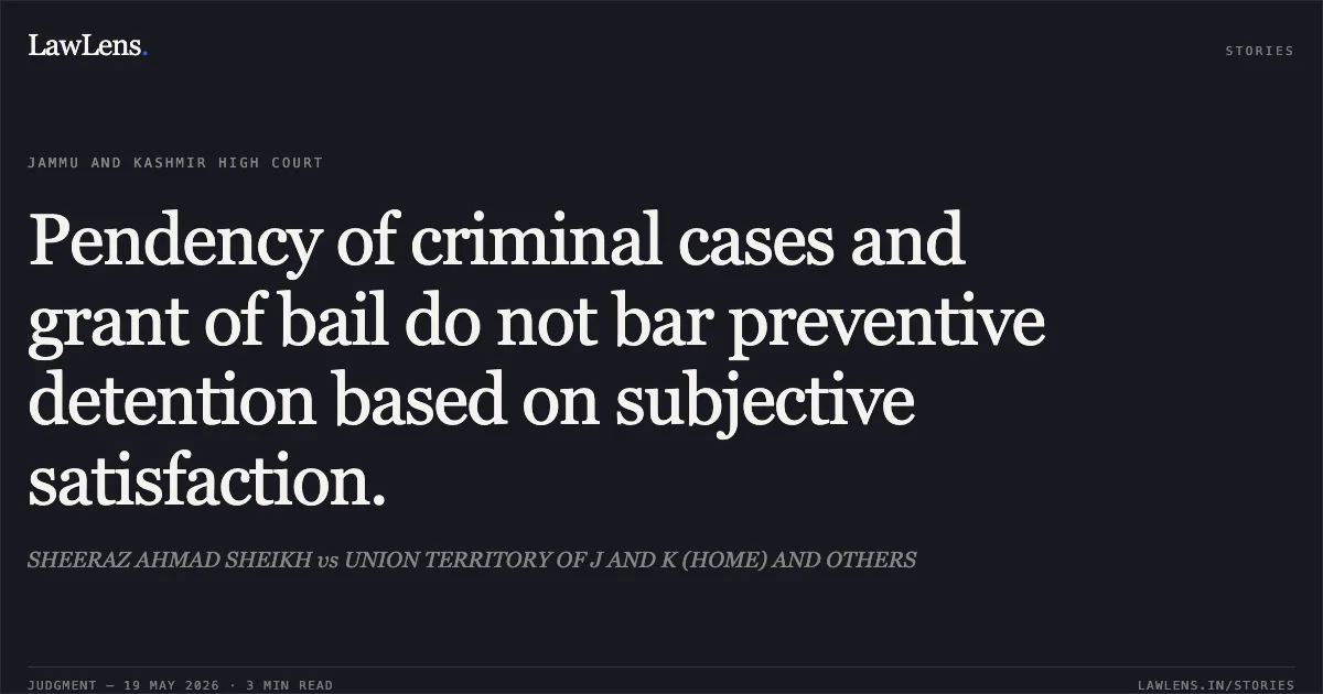 Pendency of criminal cases and grant of bail do not bar preventive detention based on subjective satisfaction.. SHEERAZ AHMAD SHEIKH vs UNION TERRITORY OF J AND K (HOME) AND OTHERS. Jammu and Kashmir High Court. LawLens